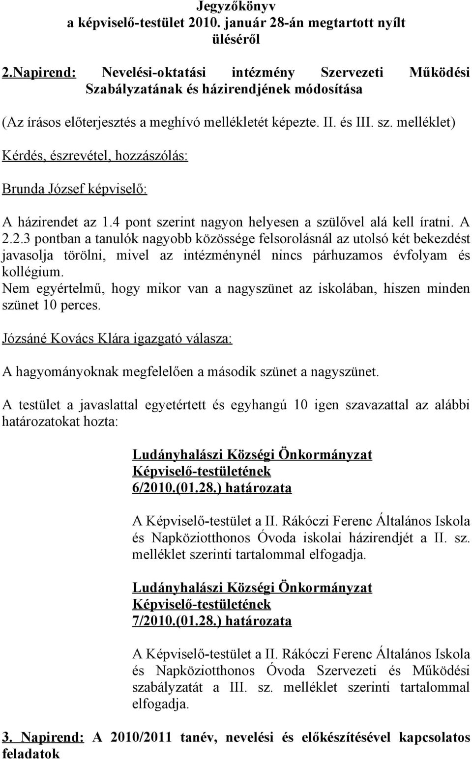 melléklet) Kérdés, észrevétel, hozzászólás: Brunda József képviselő: A házirendet az 1.4 pont szerint nagyon helyesen a szülővel alá kell íratni. A 2.