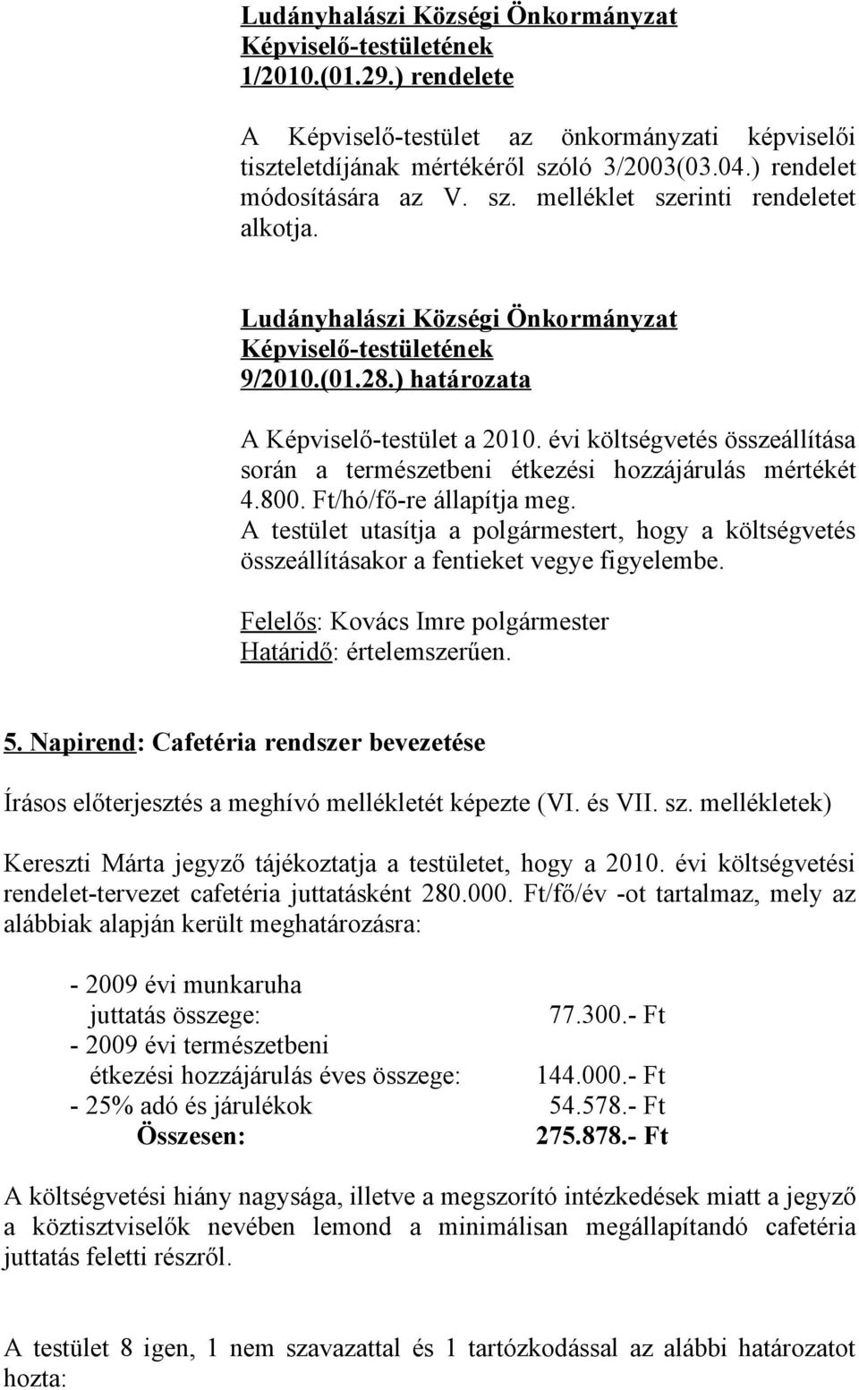 A testület utasítja a polgármestert, hogy a költségvetés összeállításakor a fentieket vegye figyelembe. 5.