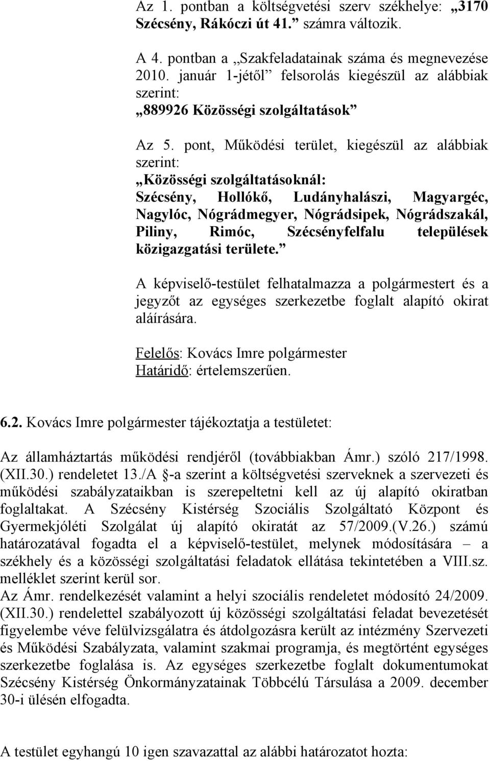 pont, Működési terület, kiegészül az alábbiak szerint: Közösségi szolgáltatásoknál: Szécsény, Hollókő, Ludányhalászi, Magyargéc, Nagylóc, Nógrádmegyer, Nógrádsipek, Nógrádszakál, Piliny, Rimóc,