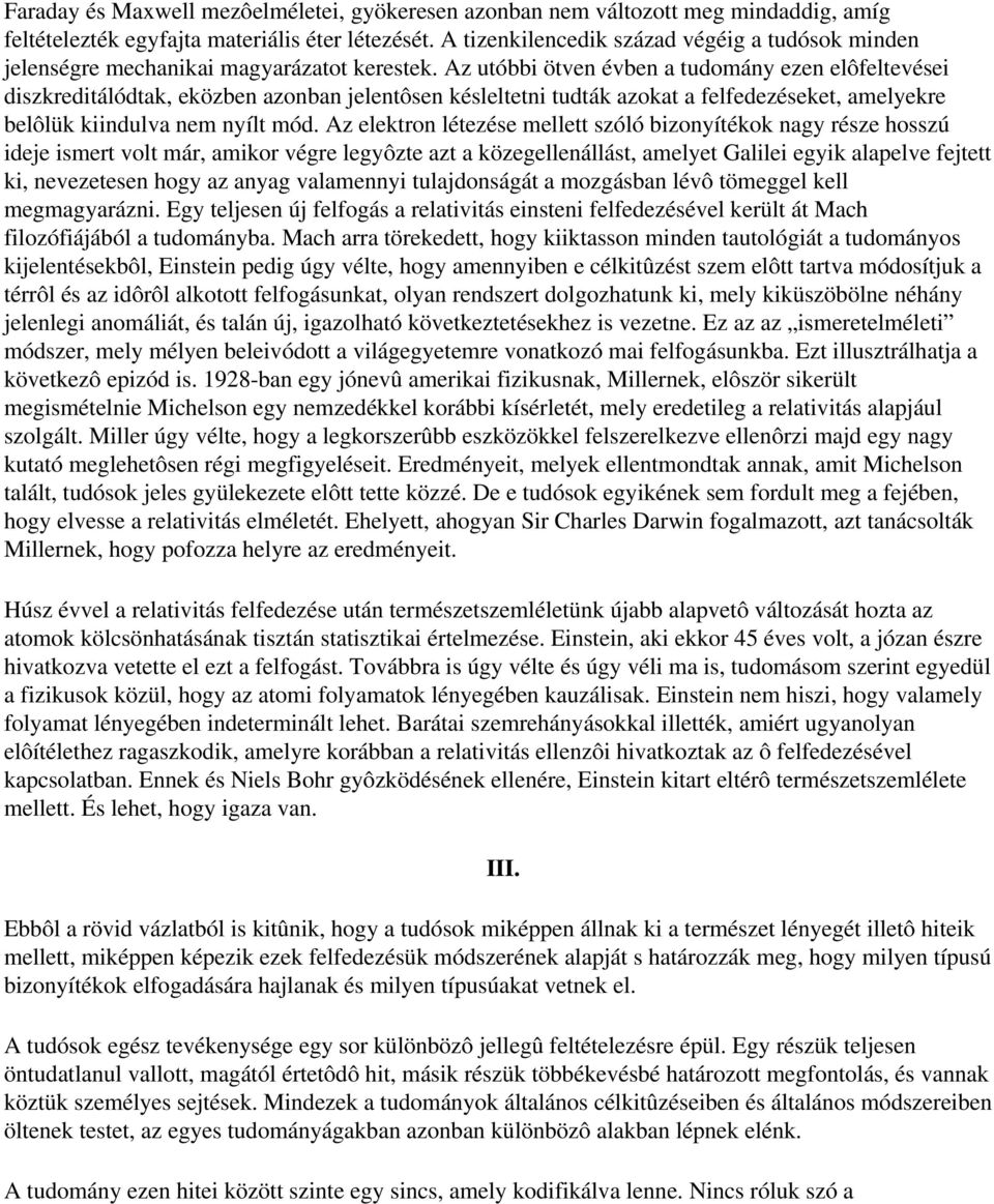 Az utóbbi ötven évben a tudomány ezen elôfeltevései diszkreditálódtak, eközben azonban jelentôsen késleltetni tudták azokat a felfedezéseket, amelyekre belôlük kiindulva nem nyílt mód.