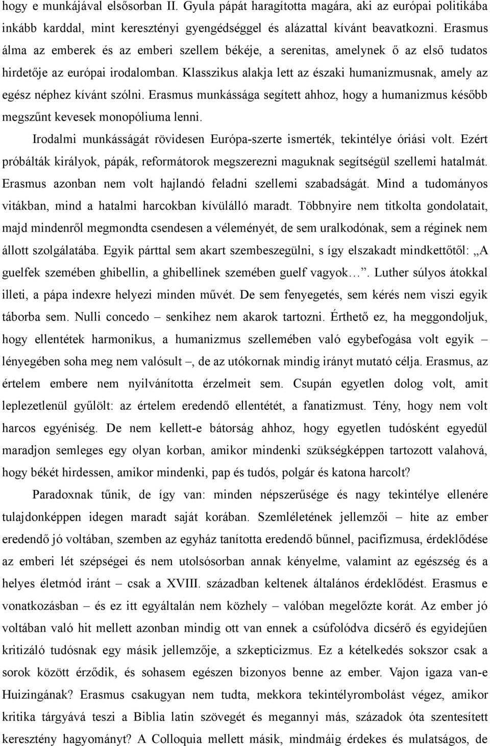 Klasszikus alakja lett az északi humanizmusnak, amely az egész néphez kívánt szólni. Erasmus munkássága segített ahhoz, hogy a humanizmus később megszűnt kevesek monopóliuma lenni.