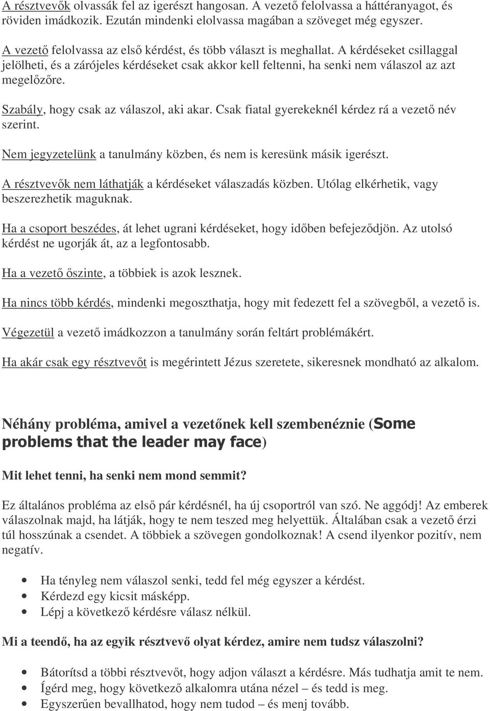 Szabály, hogy csak az válaszol, aki akar. Csak fiatal gyerekeknél kérdez rá a vezet név szerint. Nem jegyzetelünk a tanulmány közben, és nem is keresünk másik igerészt.