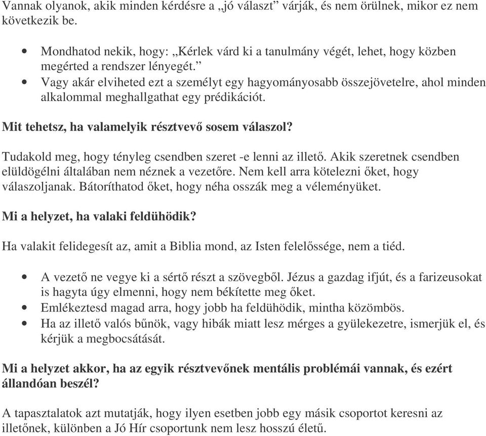 Vagy akár elviheted ezt a személyt egy hagyományosabb összejövetelre, ahol minden alkalommal meghallgathat egy prédikációt. Mit tehetsz, ha valamelyik résztvev sosem válaszol?