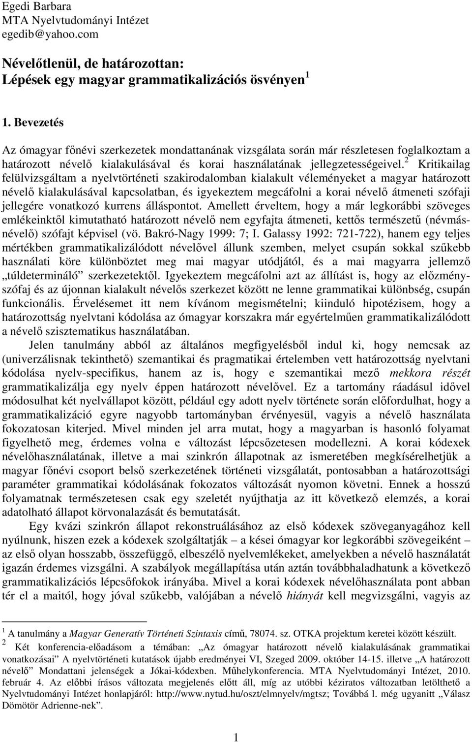 2 Kritikailag felülvizsgáltam a nyelvtörténeti szakirodalomban kialakult véleményeket a magyar határozott névelő kialakulásával kapcsolatban, és igyekeztem megcáfolni a korai névelő átmeneti szófaji