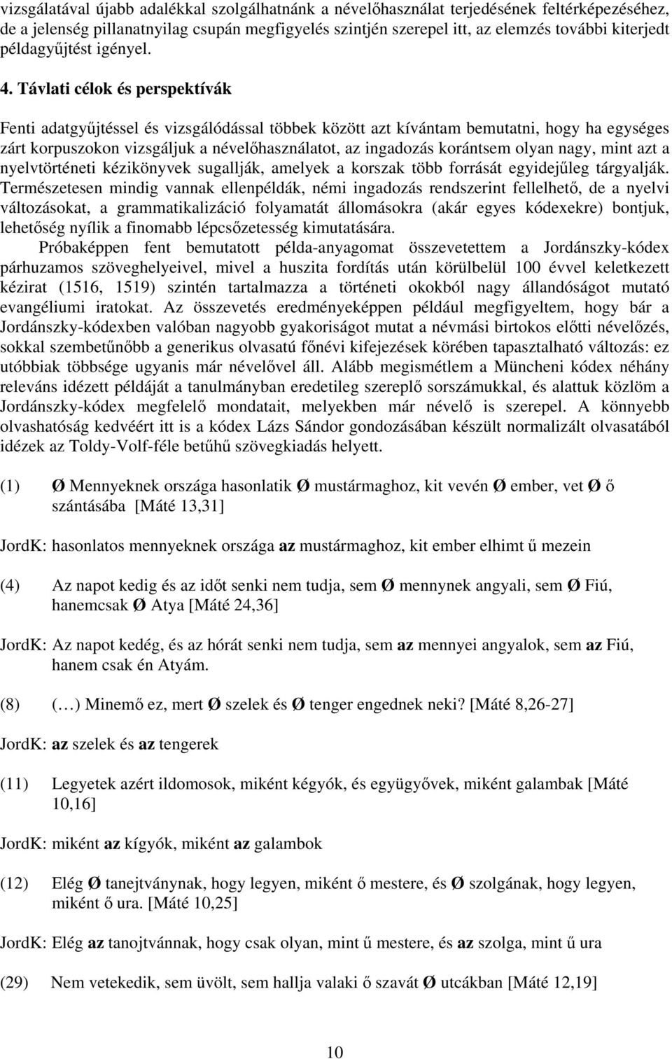Távlati célok és perspektívák Fenti adatgyűjtéssel és vizsgálódással többek között azt kívántam bemutatni, hogy ha egységes zárt korpuszokon vizsgáljuk a névelőhasználatot, az ingadozás korántsem