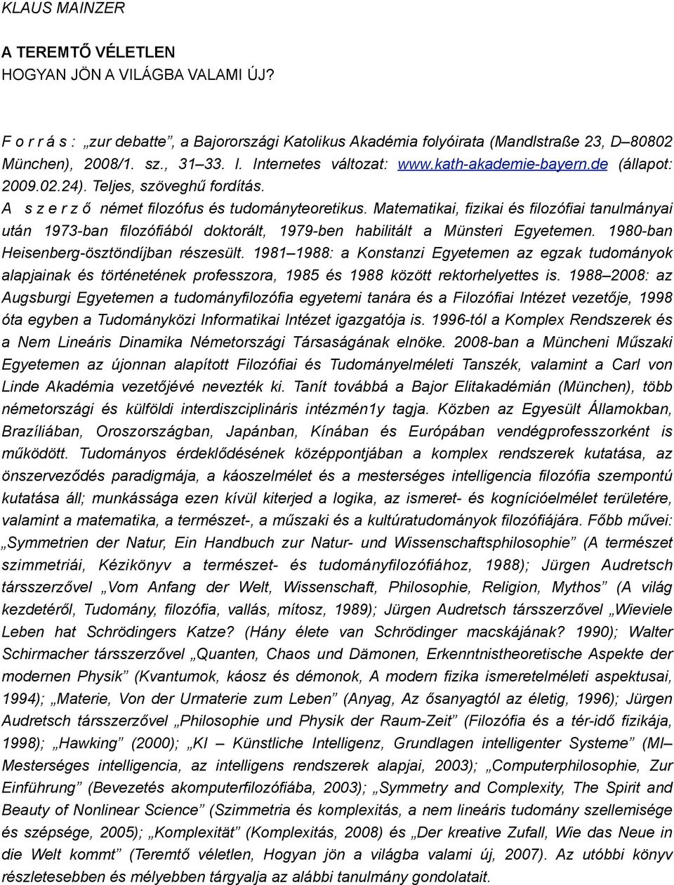 Matematikai, fizikai és filozófiai tanulmányai után 1973-ban filozófiából doktorált, 1979-ben habilitált a Münsteri Egyetemen. 1980-ban Heisenberg-ösztöndíjban részesült.