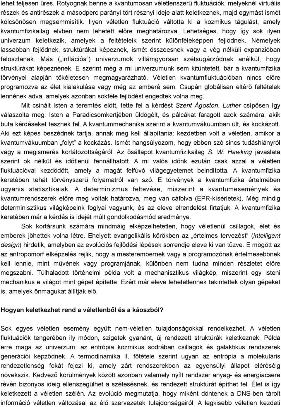megsemmisítik. Ilyen véletlen fluktuáció váltotta ki a kozmikus tágulást, amely kvantumfizikailag elvben nem lehetett előre meghatározva.