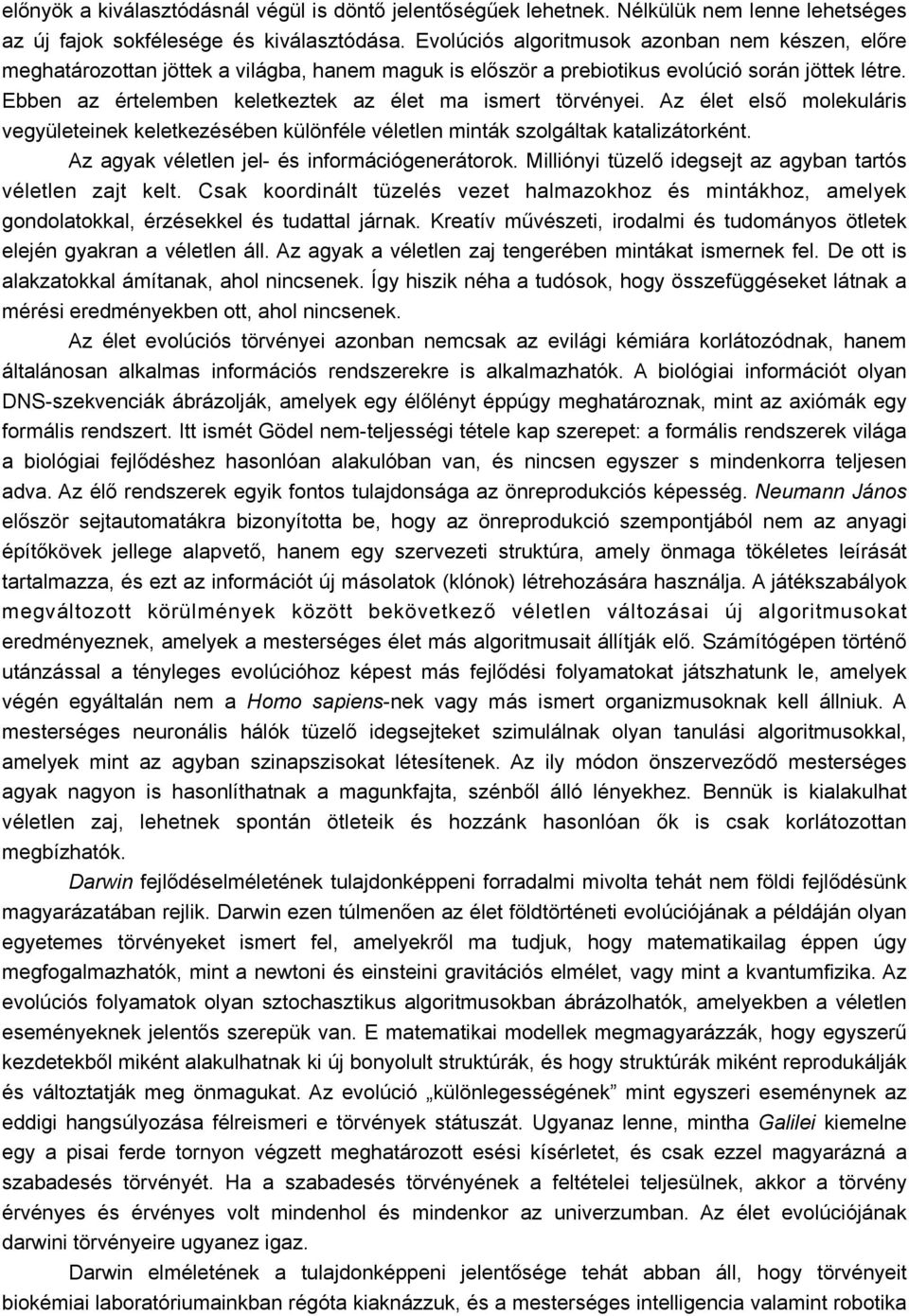 Ebben az értelemben keletkeztek az élet ma ismert törvényei. Az élet első molekuláris vegyületeinek keletkezésében különféle véletlen minták szolgáltak katalizátorként.