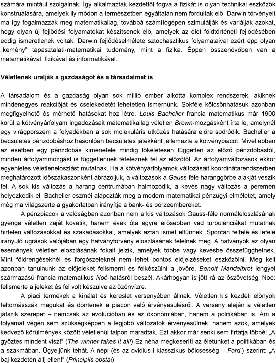 fejlődésében eddig ismeretlenek voltak. Darwin fejlődéselmélete sztochasztikus folyamataival ezért épp olyan kemény tapasztalati-matematikai tudomány, mint a fizika.