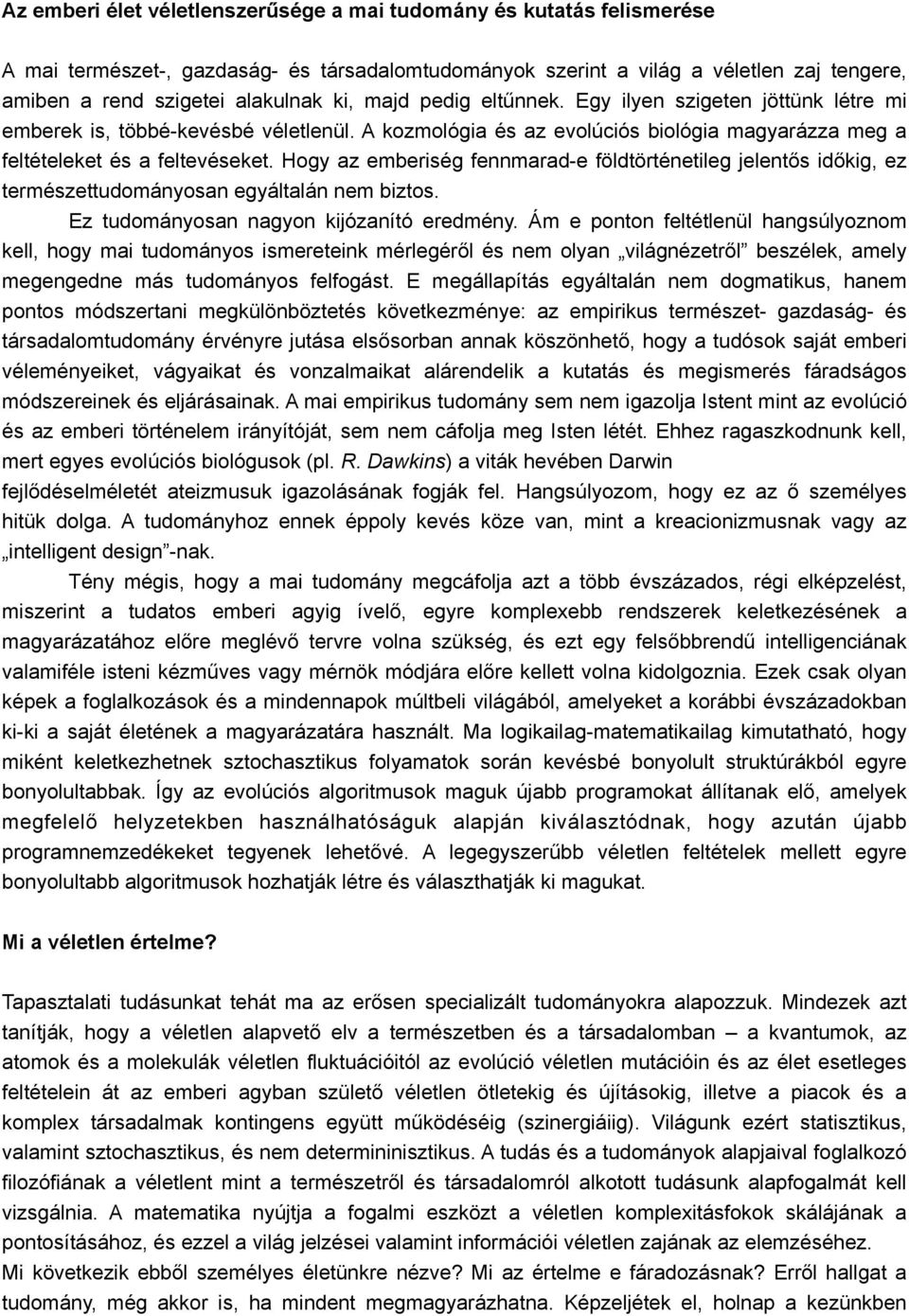 Hogy az emberiség fennmarad-e földtörténetileg jelentős időkig, ez természettudományosan egyáltalán nem biztos. Ez tudományosan nagyon kijózanító eredmény.