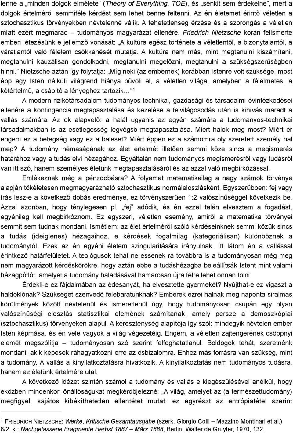 Friedrich Nietzsche korán felismerte emberi létezésünk e jellemző vonását: A kultúra egész története a véletlentől, a bizonytalantól, a váratlantól való félelem csökkenését mutatja.