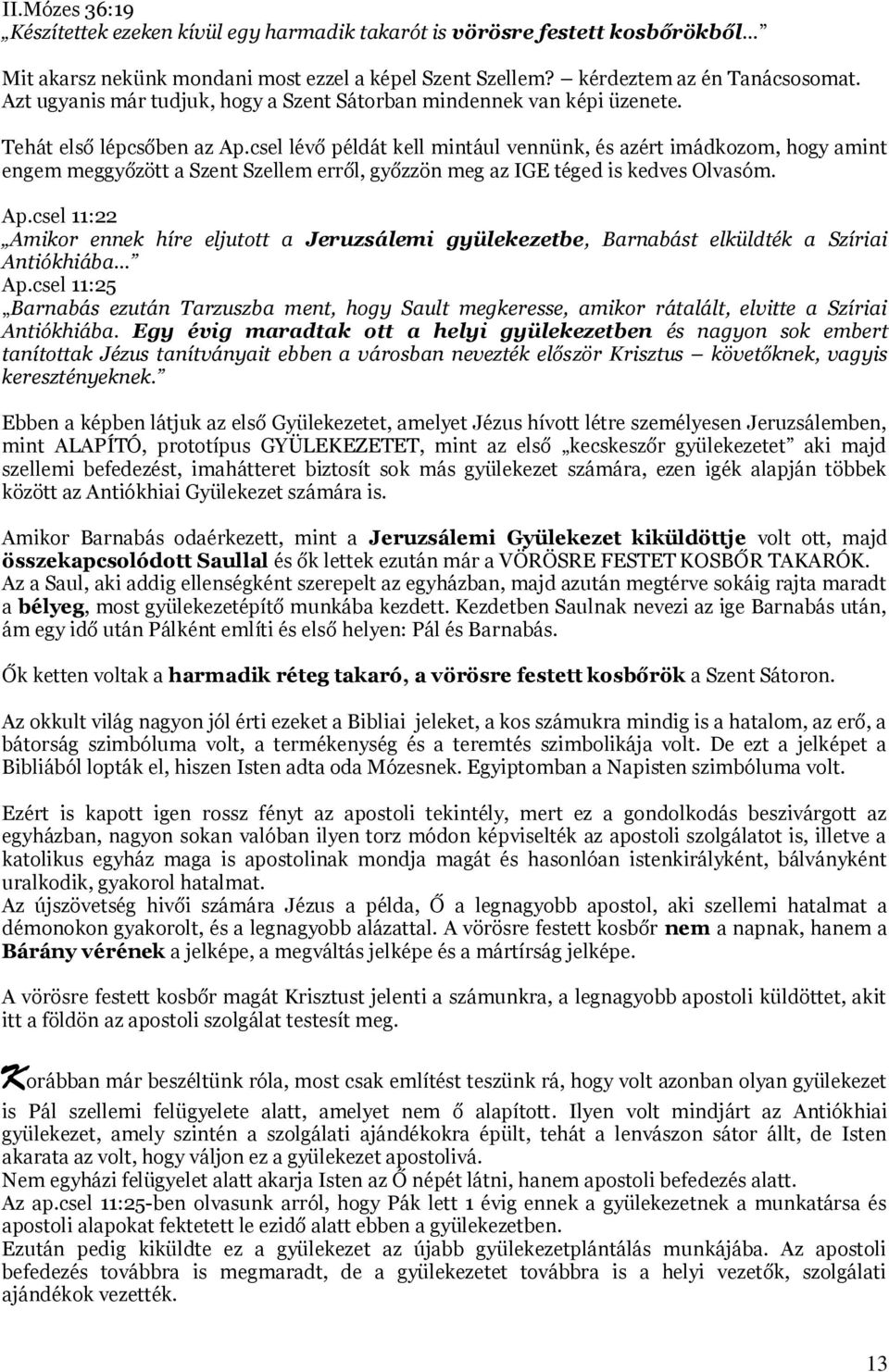 csel lévő példát kell mintául vennünk, és azért imádkozom, hogy amint engem meggyőzött a Szent Szellem erről, győzzön meg az IGE téged is kedves Olvasóm. Ap.