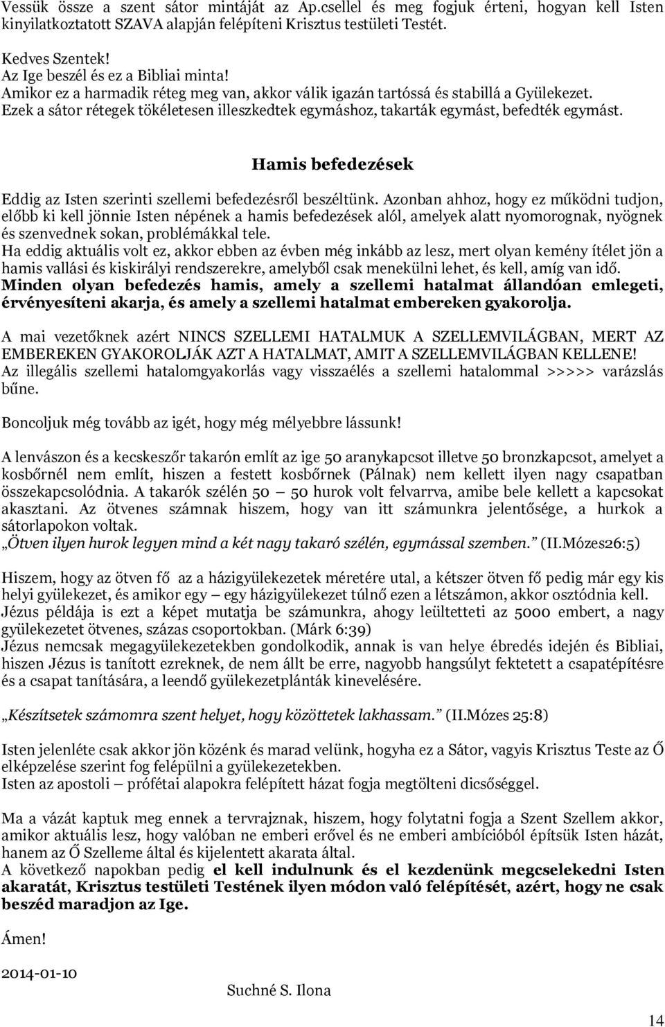 Ezek a sátor rétegek tökéletesen illeszkedtek egymáshoz, takarták egymást, befedték egymást. Hamis befedezések Eddig az Isten szerinti szellemi befedezésről beszéltünk.