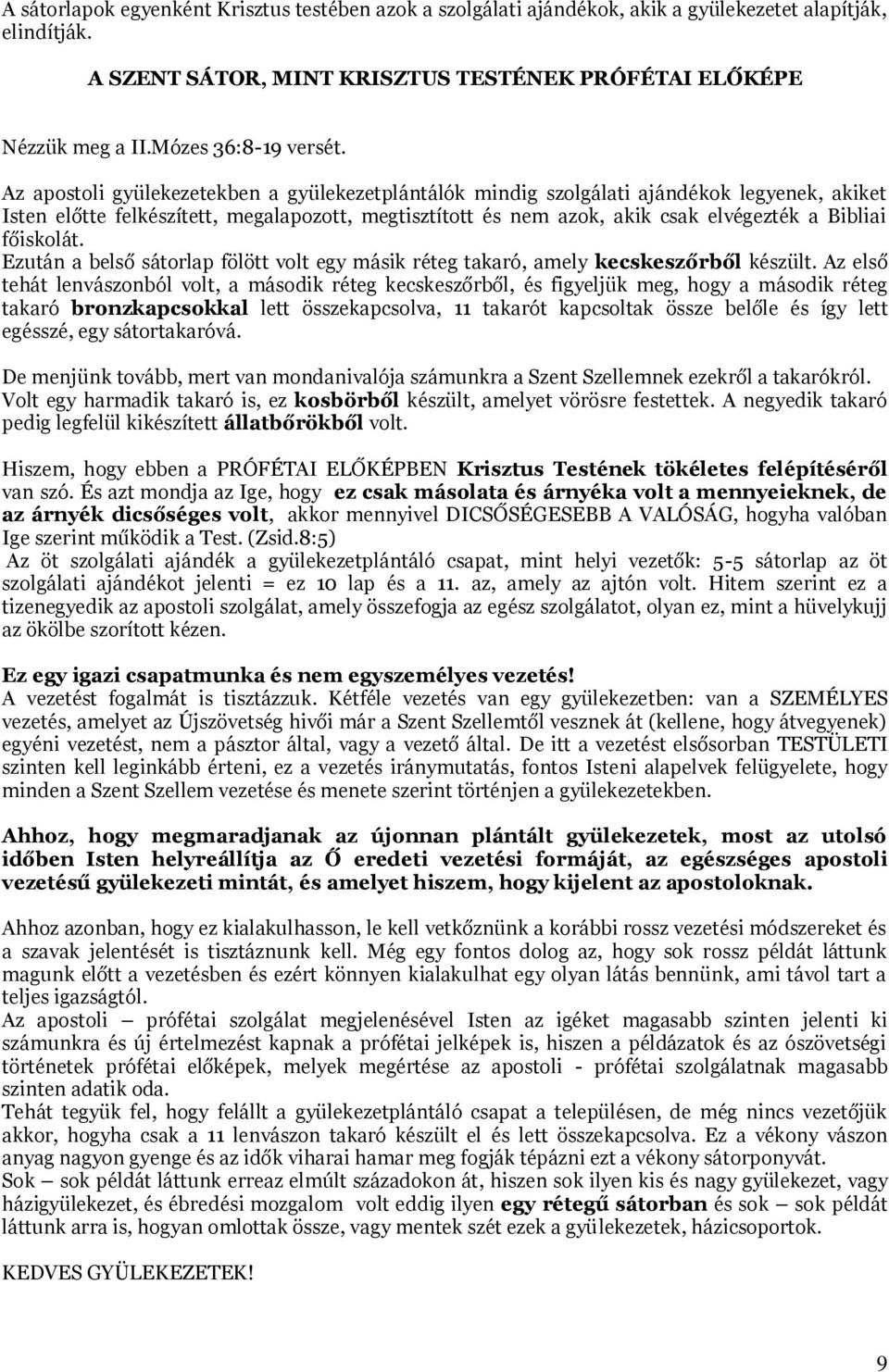 Az apostoli gyülekezetekben a gyülekezetplántálók mindig szolgálati ajándékok legyenek, akiket Isten előtte felkészített, megalapozott, megtisztított és nem azok, akik csak elvégezték a Bibliai