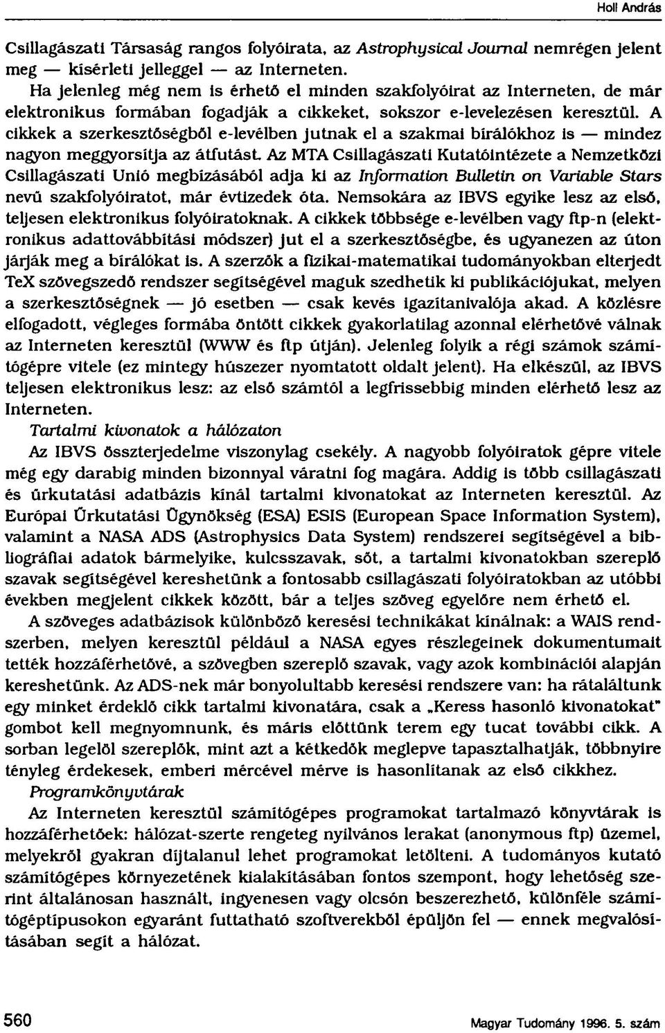 A cikkek a szerkesztőségből e levélben jutnak el a szakmai bírálókhoz ls mindez nagyon meggyorsítja az átfutást Az MTA Csillagászati Kutatóintézete a Nemzetközi Csillagászati Unió megbízásából adja