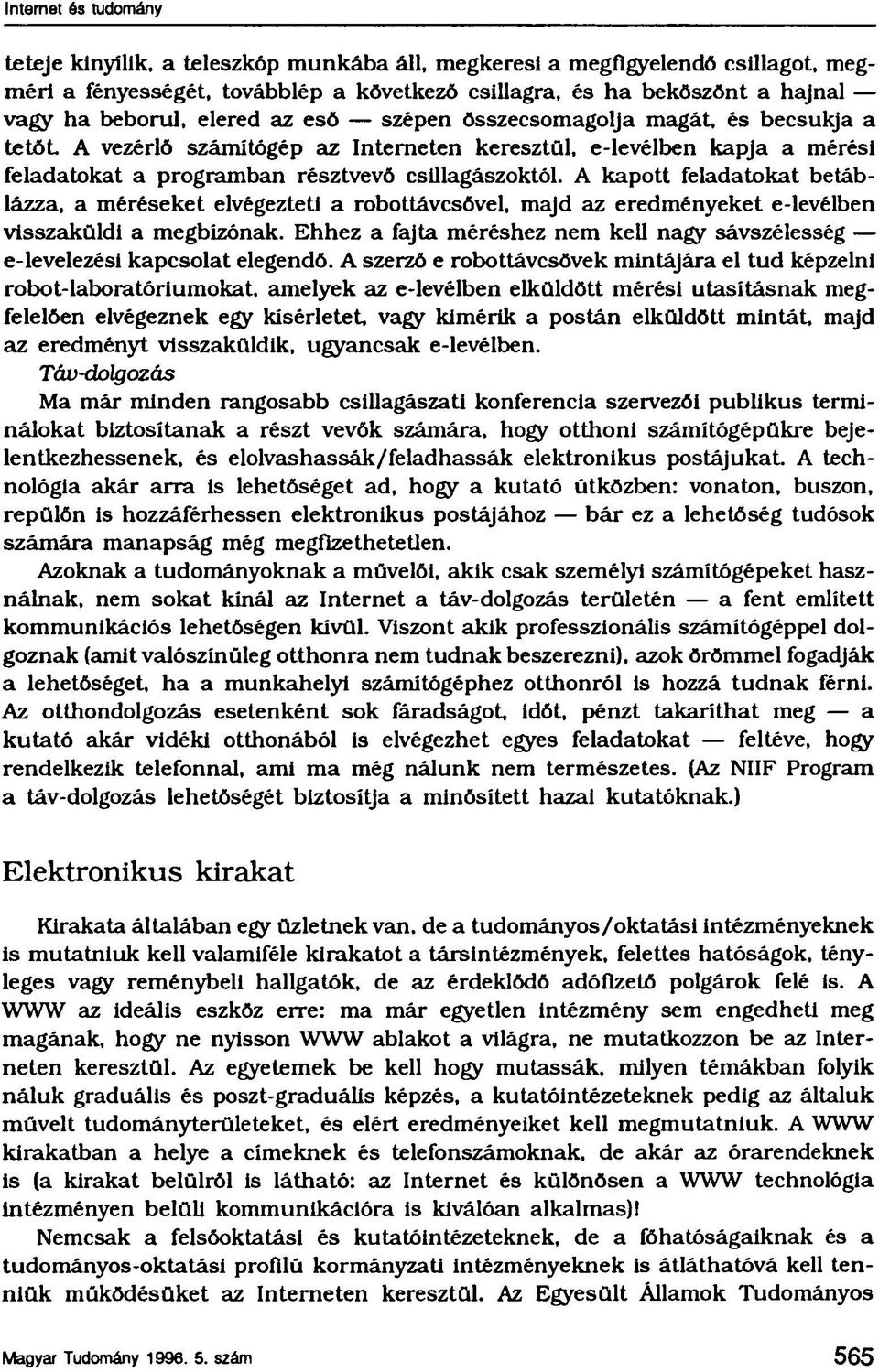 A kapott feladatokat betáblázza, a méréseket elvégezteti a robottávcsővel, majd az eredményeket e levélben visszaküldi a megbízónak.