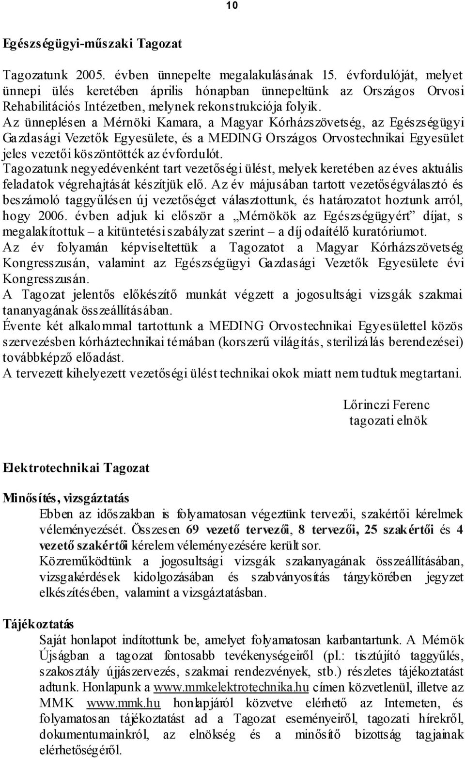 Az ünneplésen a Mérnöki Kamara, a Magyar Kórházszövetség, az Egészségügyi Gazdasági Vezetők Egyesülete, és a MEDING Országos Orvostechnikai Egyesület jeles vezetői köszöntötték az évfordulót.