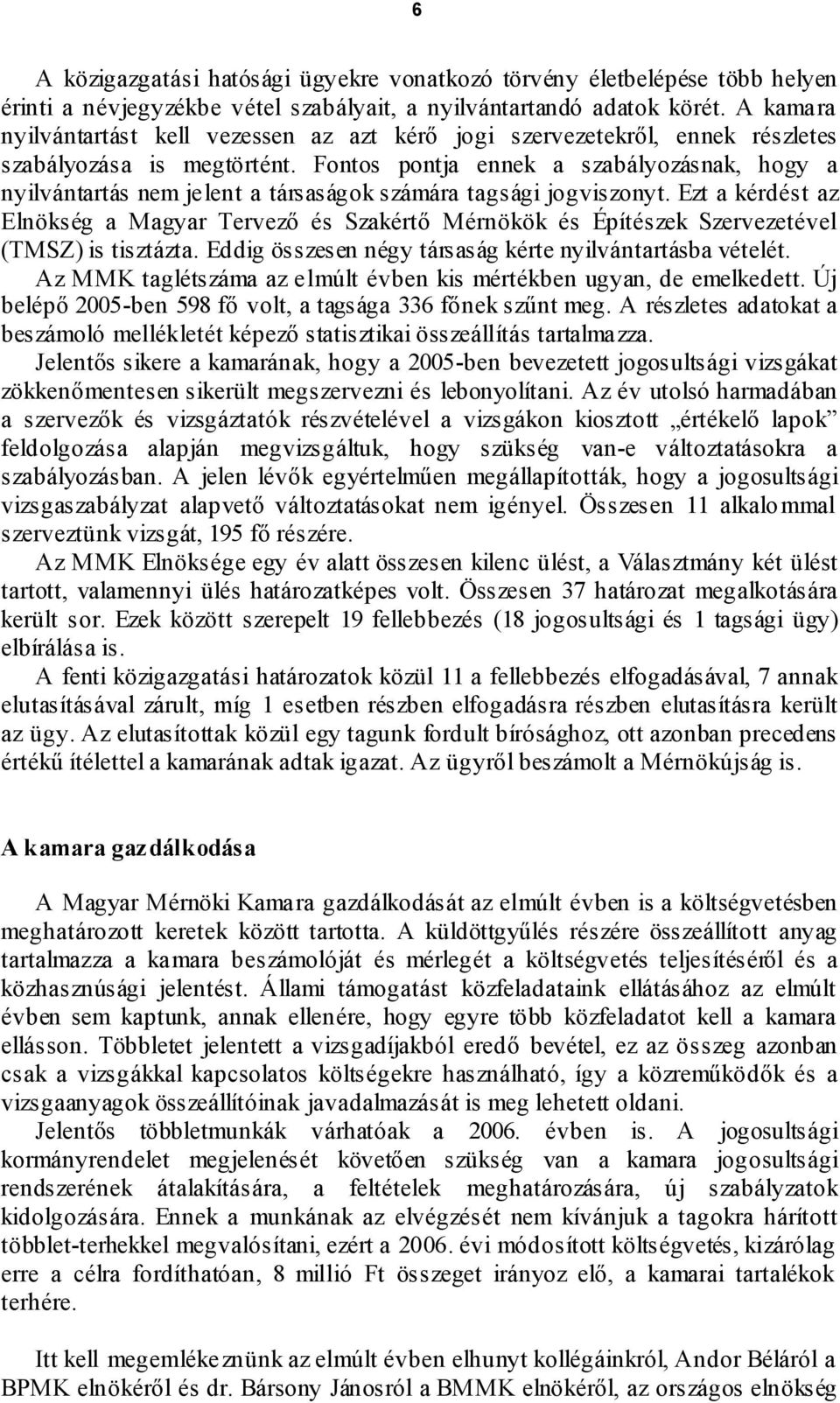 Fontos pontja ennek a szabályozásnak, hogy a nyilvántartás nem jelent a társaságok számára tagsági jogviszonyt.