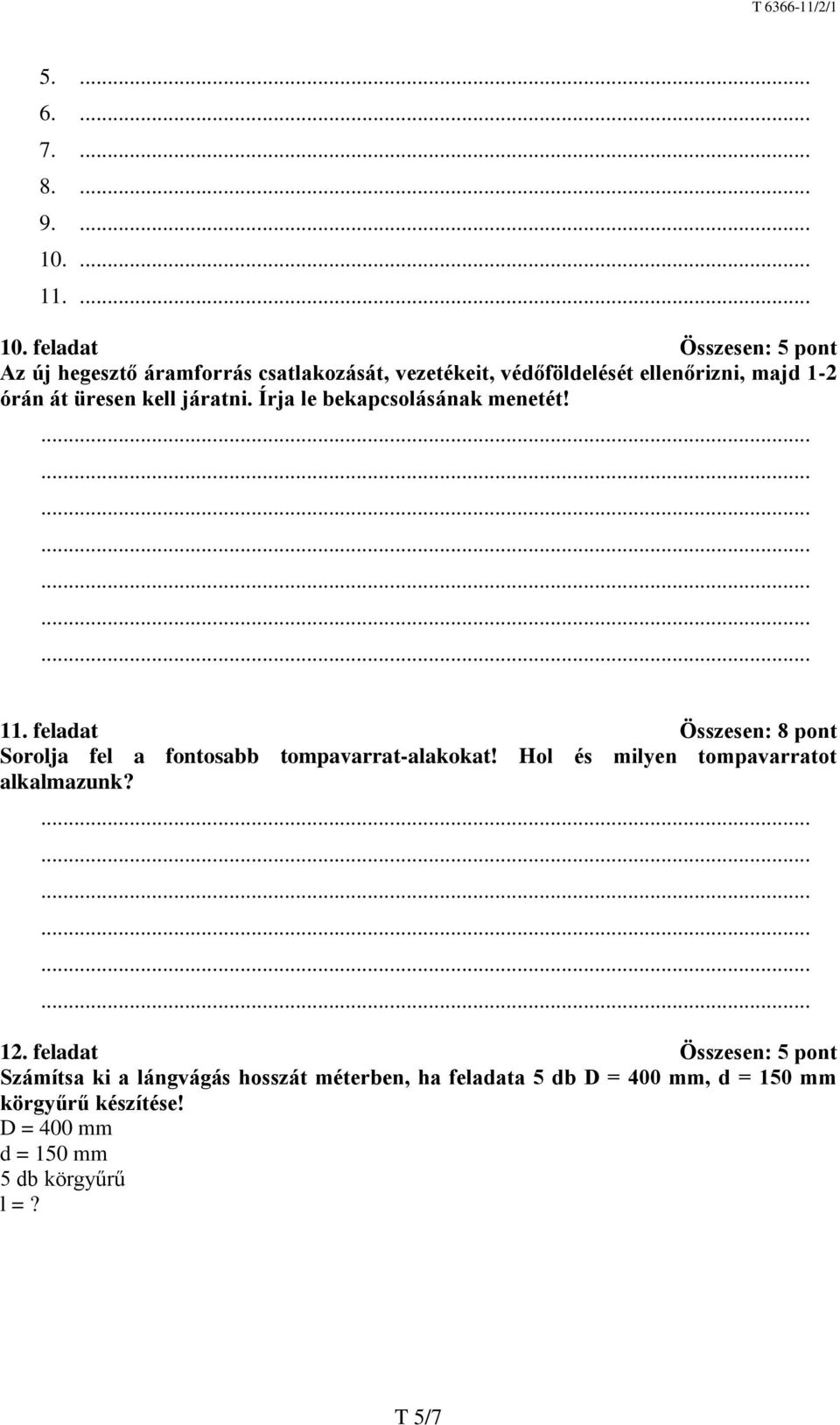 feladat Összesen: 5 pont Az új hegesztő áramforrás csatlakozását, vezetékeit, védőföldelését ellenőrizni, majd 1-2 órán át üresen