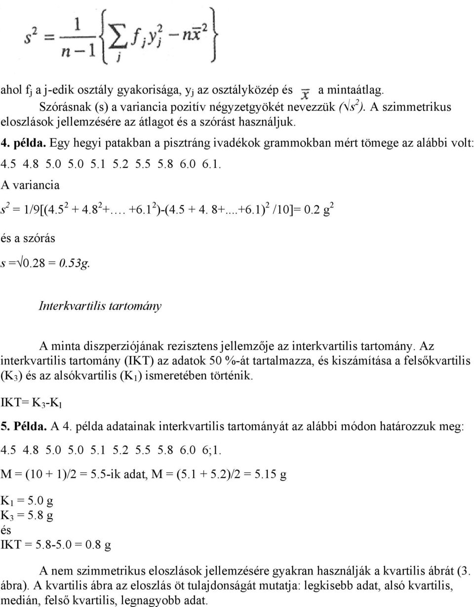 0 6.1. A variancia s 2 = 1/9[(4.5 2 + 4.8 2 +. +6.1 2 )-(4.5 + 4. 8+...+6.1) 2 /10]= 0.2 g 2 és a szórás s = 0.28 = 0.53g.