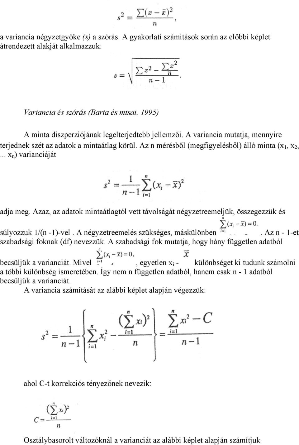 .. x n ) varianciáját adja meg. Azaz, az adatok mintaátlagtól vett távolságát négyzetreemeljük, összegezzük és súlyozzuk 1/(n -1)-vel. A négyzetreemelés szükséges, máskülönben.