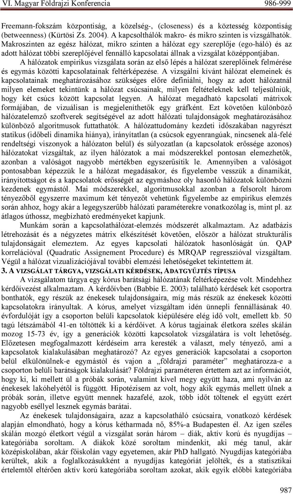 A hálózatok empirikus vizsgálata során az első lépés a hálózat szereplőinek felmérése és egymás közötti kapcsolatainak feltérképezése.