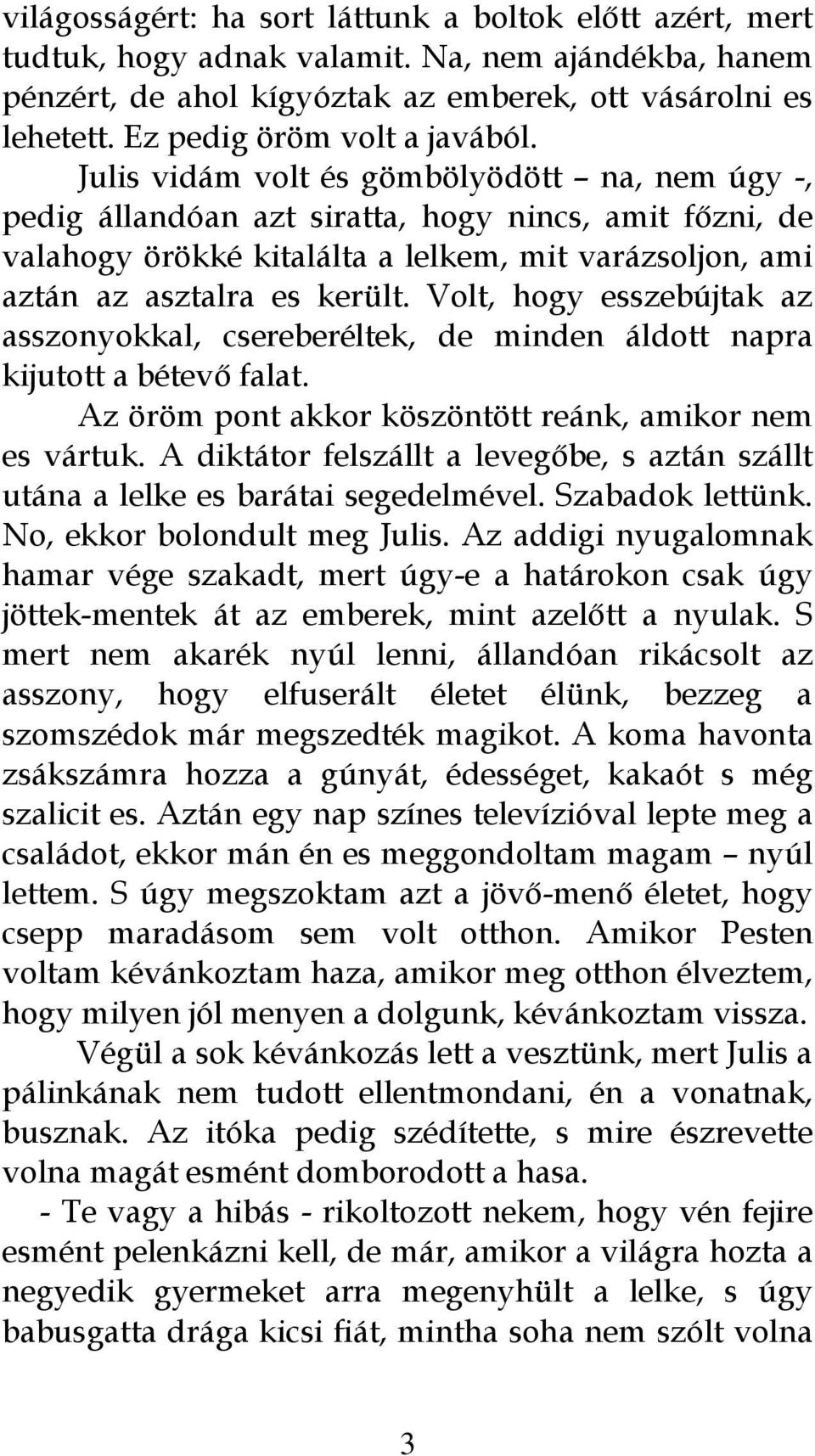 Julis vidám volt és gömbölyödött na, nem úgy -, pedig állandóan azt siratta, hogy nincs, amit főzni, de valahogy örökké kitalálta a lelkem, mit varázsoljon, ami aztán az asztalra es került.