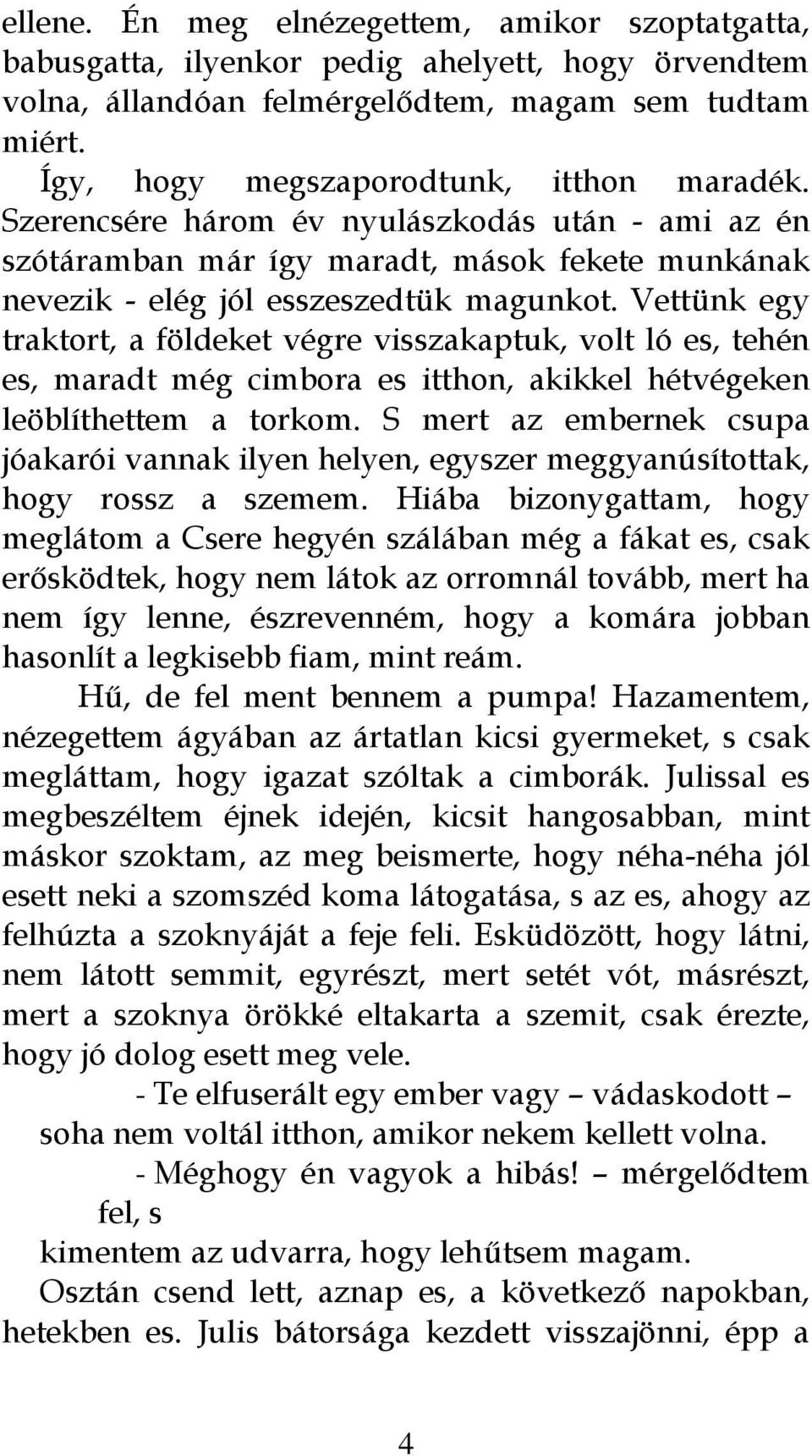 Vettünk egy traktort, a földeket végre visszakaptuk, volt ló es, tehén es, maradt még cimbora es itthon, akikkel hétvégeken leöblíthettem a torkom.