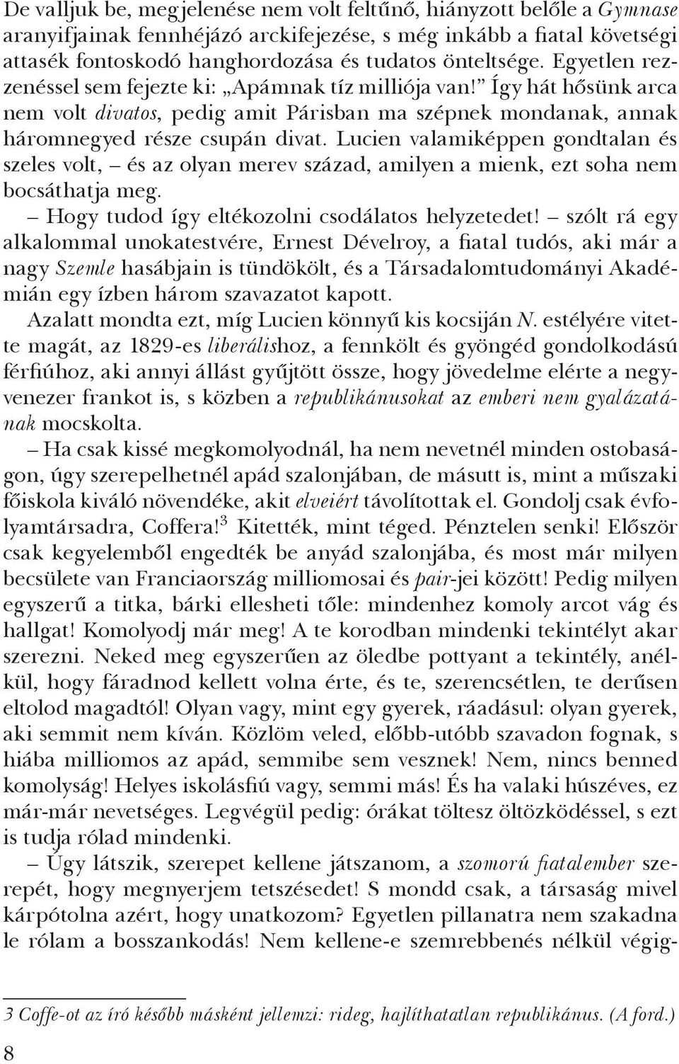 Lucien valamiképpen gondtalan és szeles volt, és az olyan merev század, amilyen a mienk, ezt soha nem bocsáthatja meg. Hogy tudod így eltékozolni csodálatos helyzetedet!