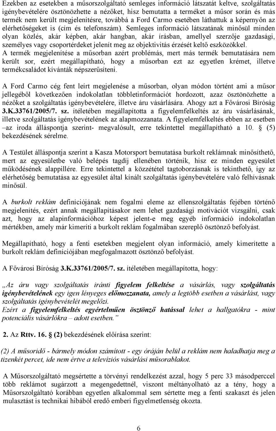 Semleges információ látszatának minősül minden olyan közlés, akár képben, akár hangban, akár írásban, amellyel szerzője gazdasági, személyes vagy csoportérdeket jelenít meg az objektivitás érzését