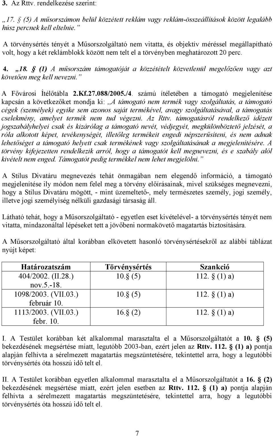 (1) A műsorszám támogatóját a közzétételt közvetlenül megelőzően vagy azt követően meg kell nevezni. A Fővárosi Ítélőtábla 2.Kf.27.088/2005./4.