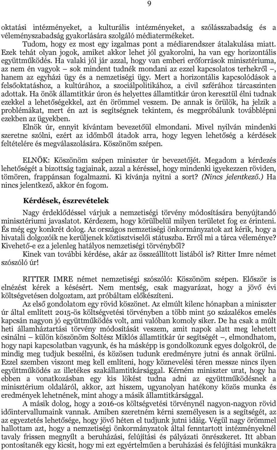 Ha valaki jól jár azzal, hogy van emberi erőforrások minisztériuma, az nem én vagyok sok mindent tudnék mondani az ezzel kapcsolatos terhekről, hanem az egyházi ügy és a nemzetiségi ügy.