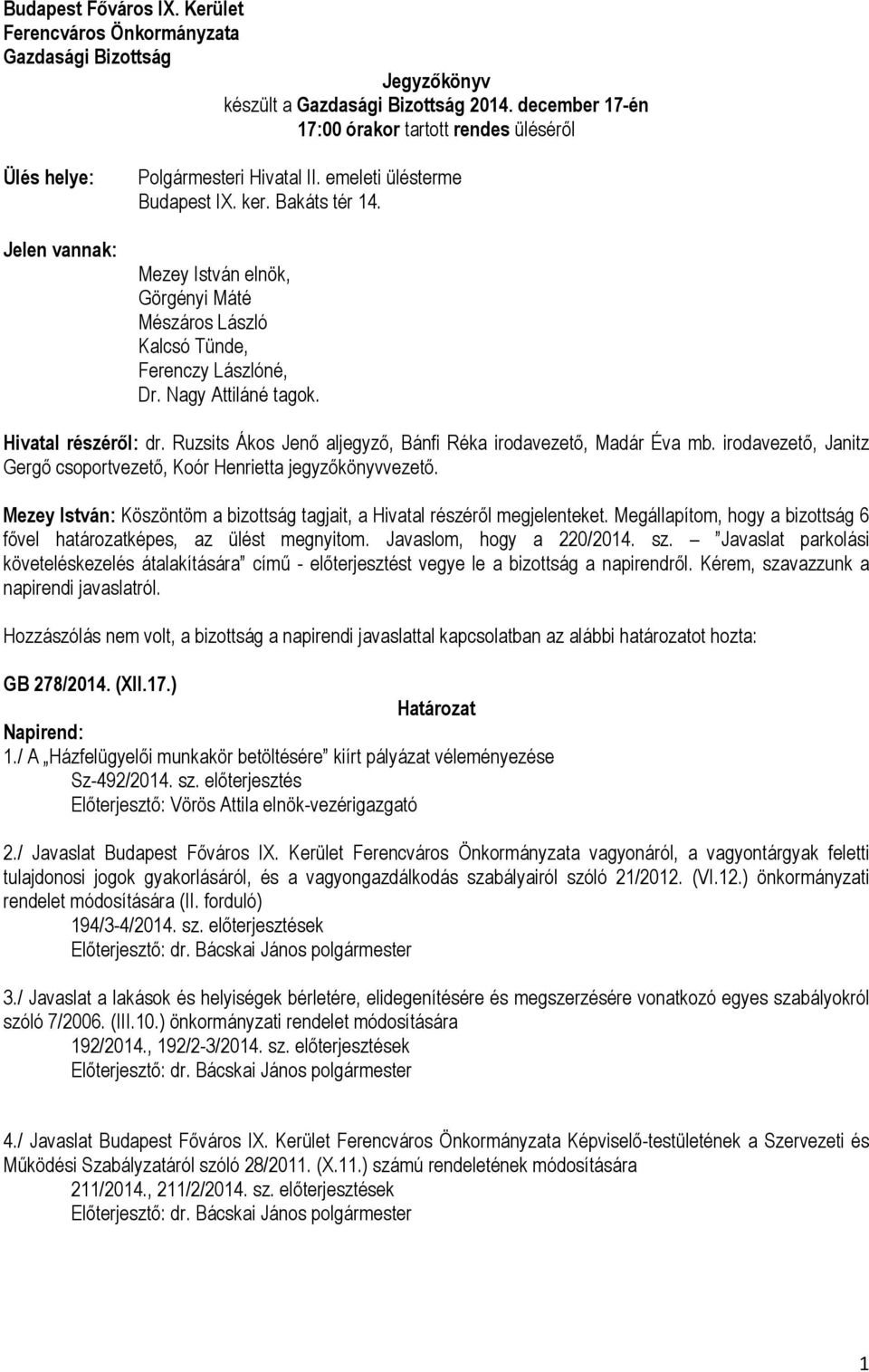 Mezey István elnök, Görgényi Máté Mészáros László Kalcsó Tünde, Ferenczy Lászlóné, Dr. Nagy Attiláné tagok. Hivatal részéről: dr. Ruzsits Ákos Jenő aljegyző, Bánfi Réka irodavezető, Madár Éva mb.