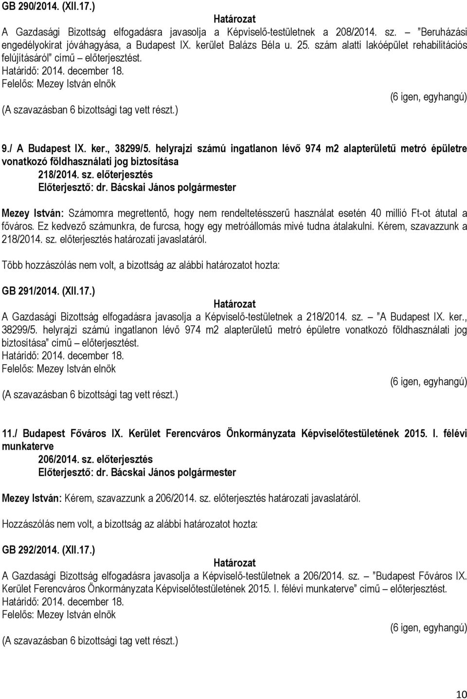 helyrajzi számú ingatlanon lévő 974 m2 alapterületű metró épületre vonatkozó földhasználati jog biztosítása 218/2014. sz. előterjesztés Mezey István: Számomra megrettentő, hogy nem rendeltetésszerű használat esetén 40 millió Ft-ot átutal a főváros.