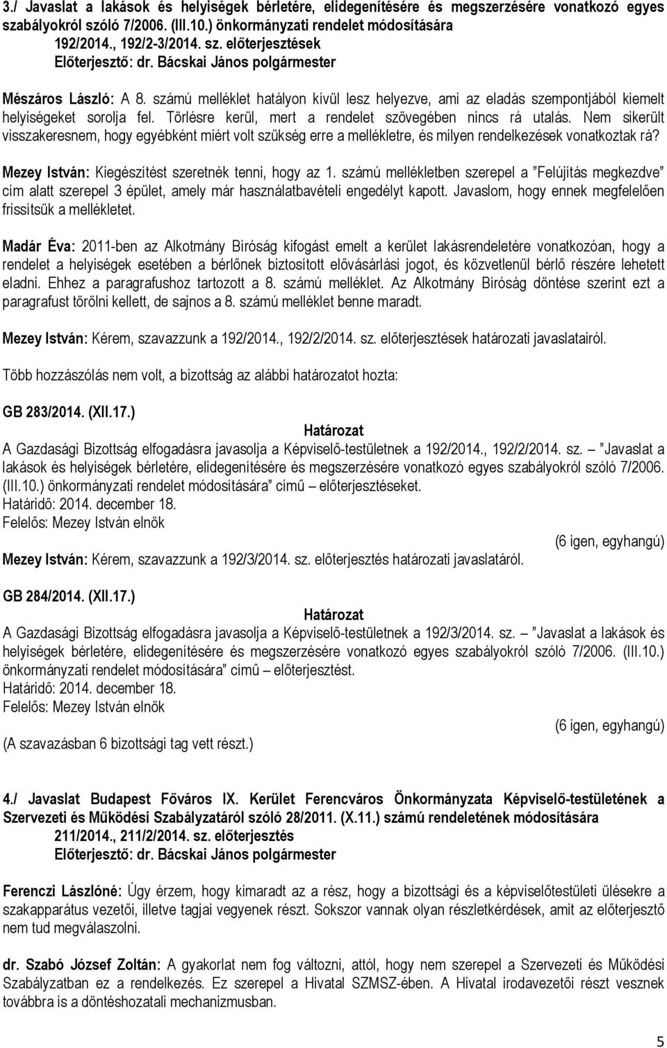 Nem sikerült visszakeresnem, hogy egyébként miért volt szükség erre a mellékletre, és milyen rendelkezések vonatkoztak rá? Mezey István: Kiegészítést szeretnék tenni, hogy az 1.