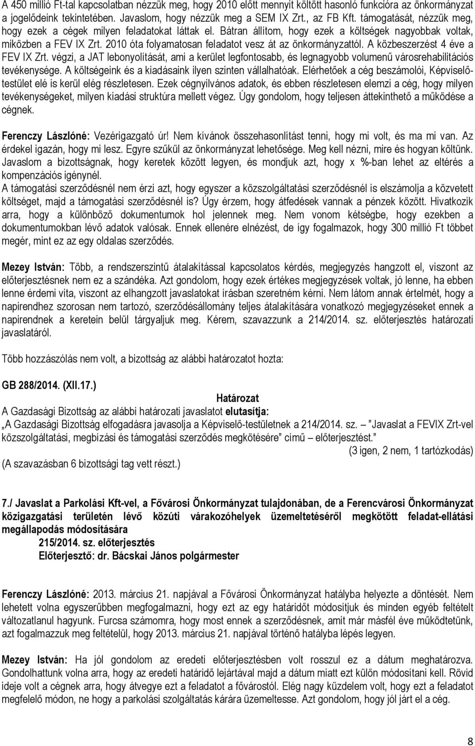 2010 óta folyamatosan feladatot vesz át az önkormányzattól. A közbeszerzést 4 éve a FEV IX Zrt.