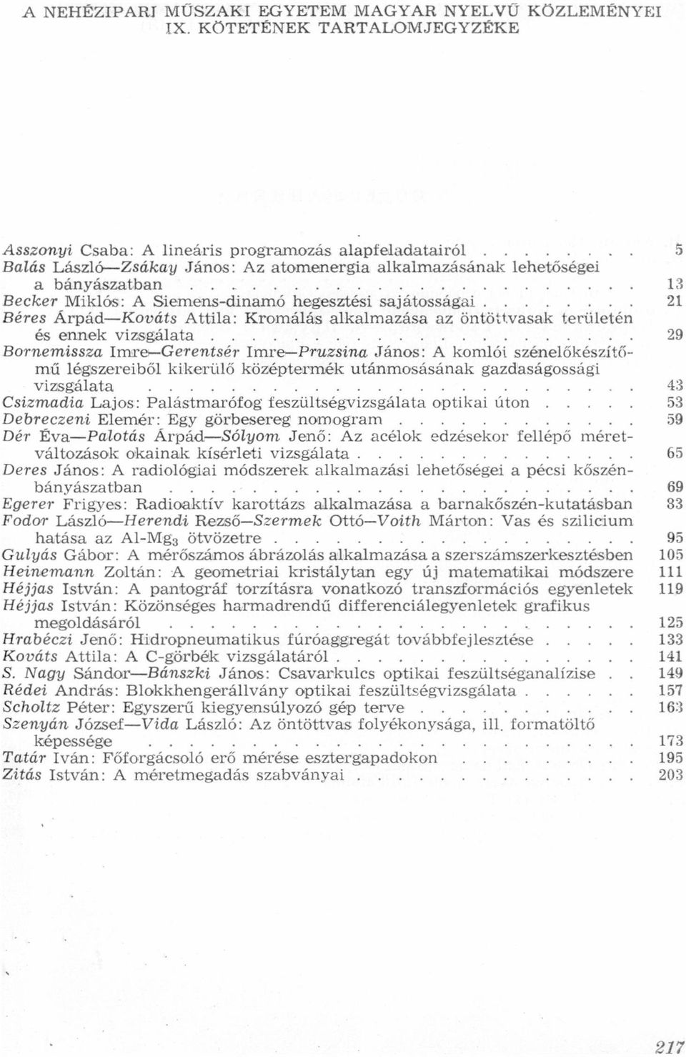 komlói szénelőkészítőmű légszereiből kikerülő középtemmék utánmosásánk gzdságossági vizsgált Csizmdi Ljos: Plástmrófog feszültségvizsgált optiki úton Debreczeni Elemér: Egy görbesereg nomogrm Dér