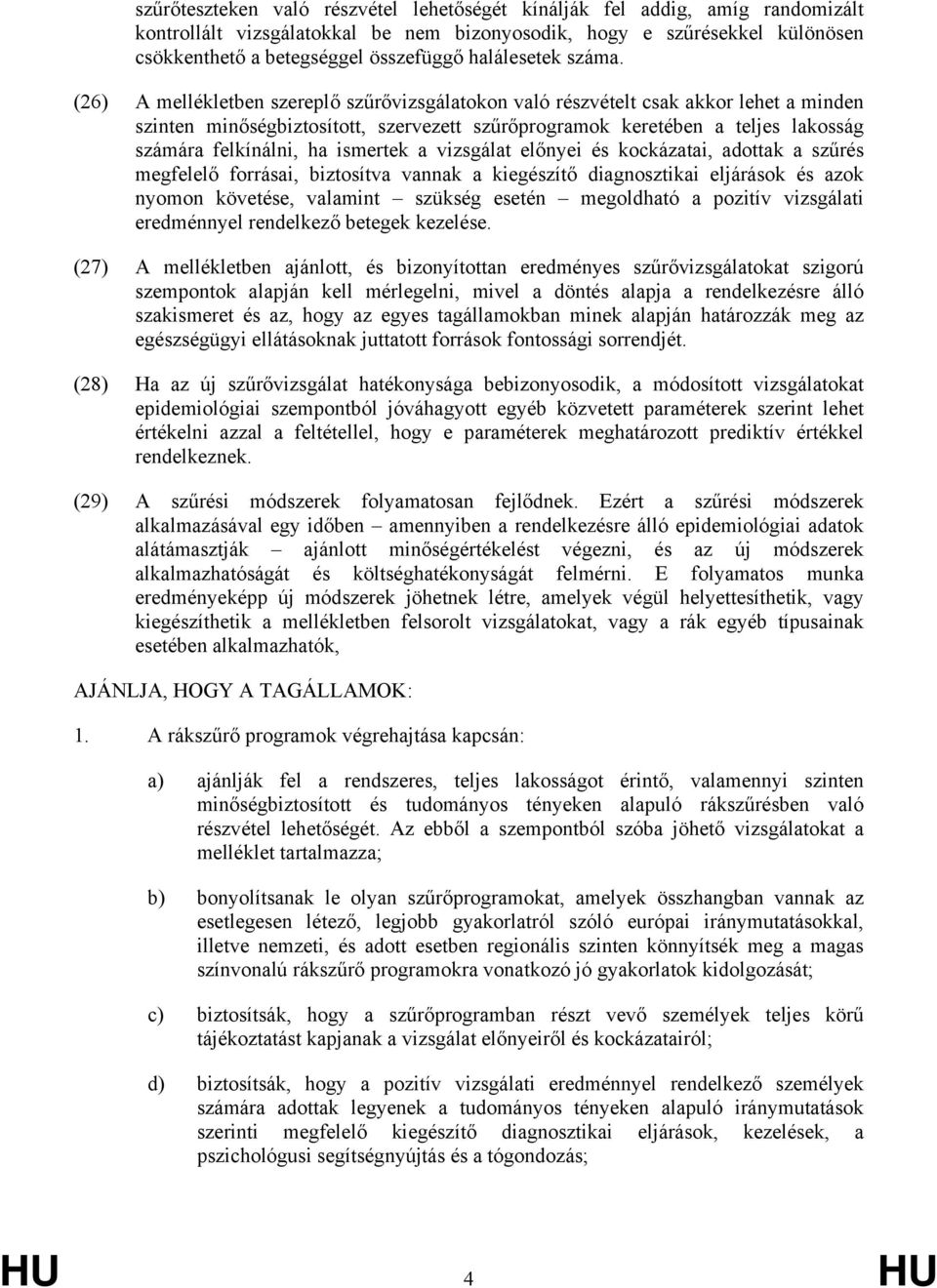 (26) A mellékletben szereplő szűrővizsgálatokon való részvételt csak akkor lehet a minden szinten minőségbiztosított, szervezett szűrőprogramok keretében a teljes lakosság számára felkínálni, ha