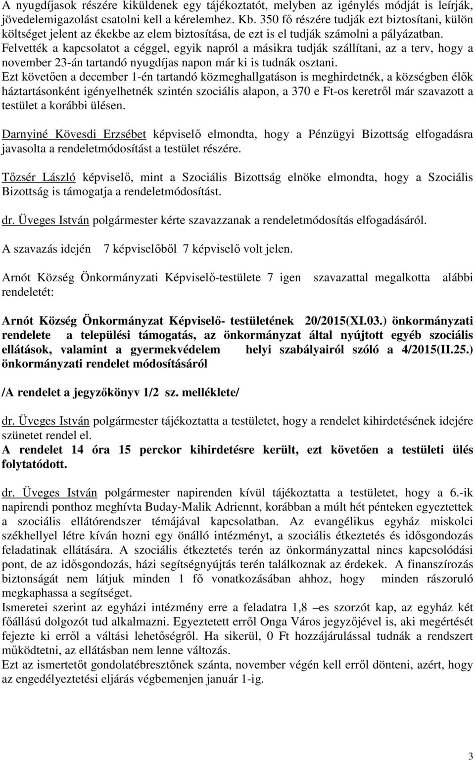 Felvették a kapcsolatot a céggel, egyik napról a másikra tudják szállítani, az a terv, hogy a november 23-án tartandó nyugdíjas napon már ki is tudnák osztani.