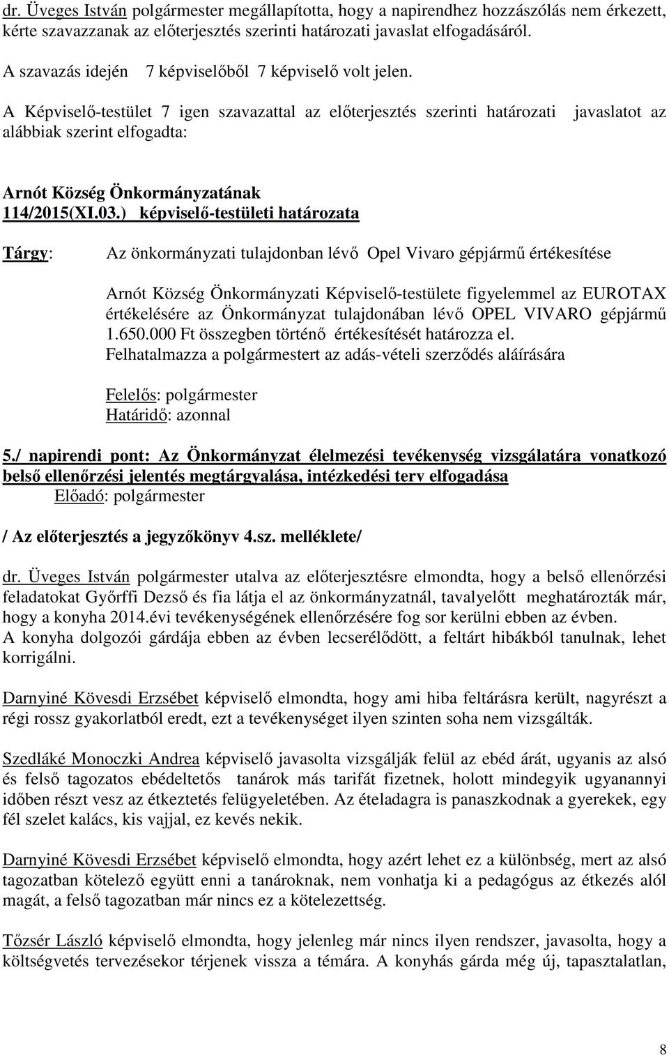 tulajdonában lévő OPEL VIVARO gépjármű 1.650.000 Ft összegben történő értékesítését határozza el. Felhatalmazza a polgármestert az adás-vételi szerződés aláírására Határidő: azonnal 5.