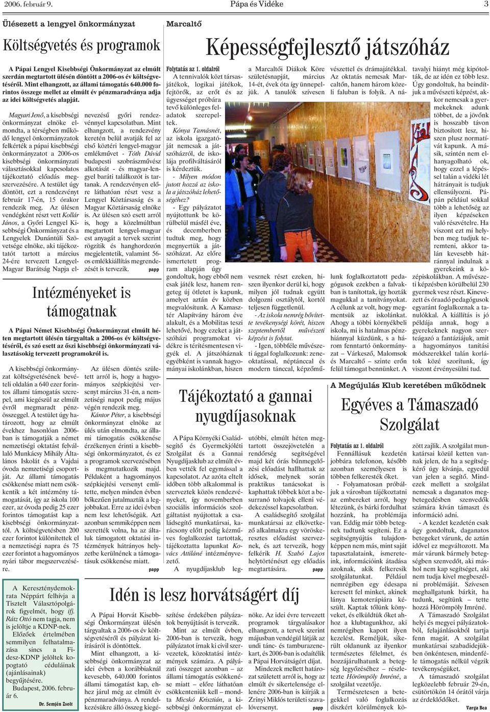 Mint elhangzott, az állami támogatás 640.000 forintos összege mellet az elmúlt év pénzmaradványa adja az idei költségvetés alapját.