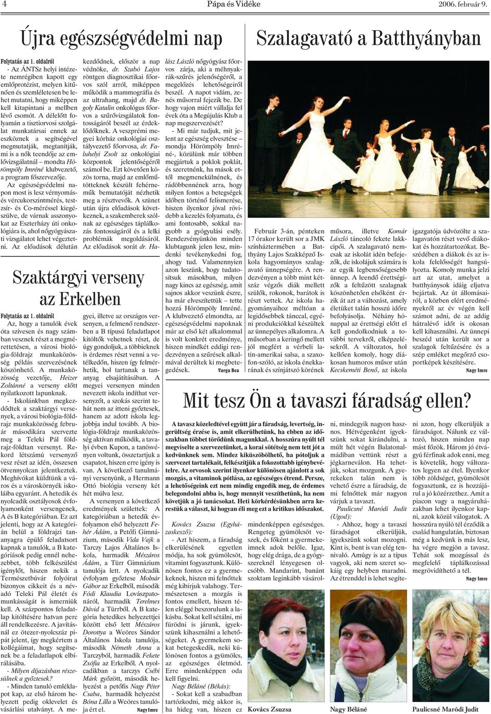 A délelõtt folyamán a tisztiorvosi szolgálat munkatársai ennek az eszköznek a segítségével megmutatják, megtanítják, mi is a nõk teendõje az emlõvizsgálatnál mondta Hörömpöly Imréné klubvezetõ, a