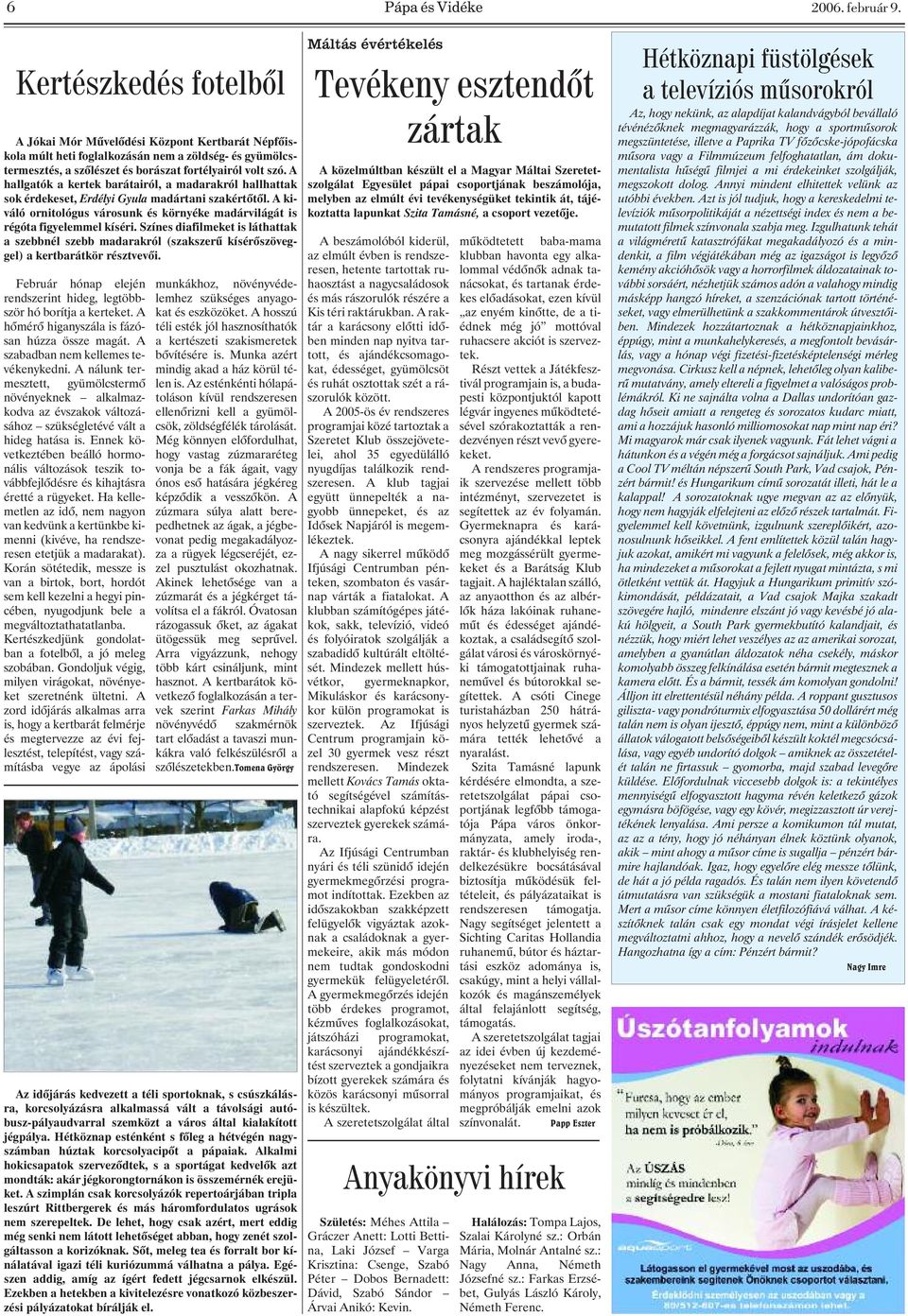 A hallgatók a kertek barátairól, a madarakról hallhattak sok érdekeset, Erdélyi Gyula madártani szakértõtõl. A kiváló ornitológus városunk és környéke madárvilágát is régóta figyelemmel kíséri.