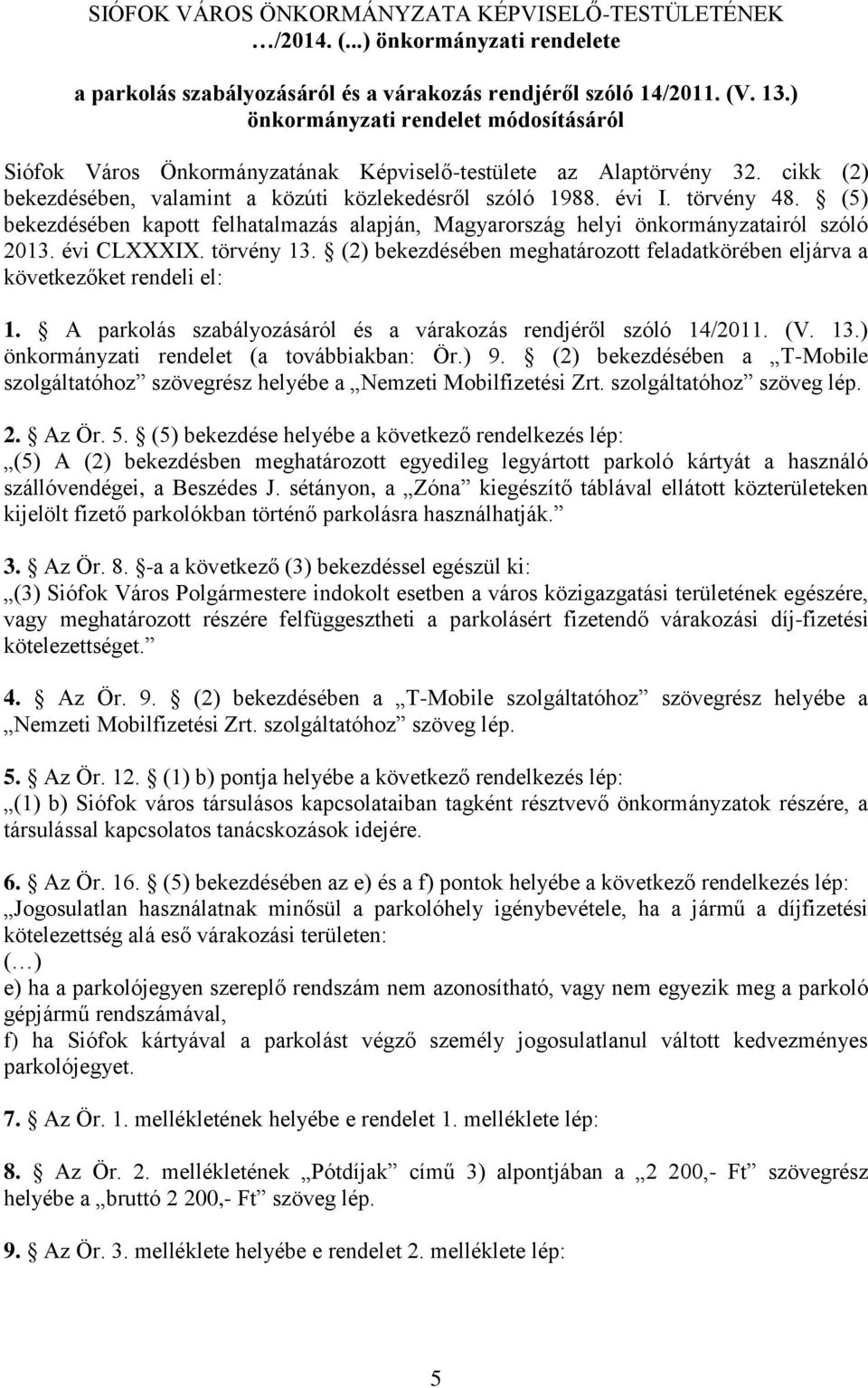 (5) bekezdésében kapott felhatalmazás alapján, Magyarország helyi önkormányzatairól szóló 2013. évi CLXXXIX. törvény 13.