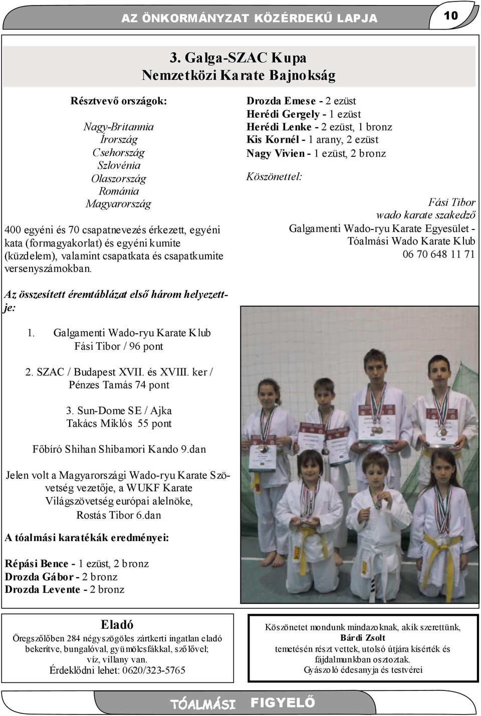 (formagyakorlat) és egyéni kumite (küzdelem), valamint csapatkata és csapatkumite versenyszámokban.