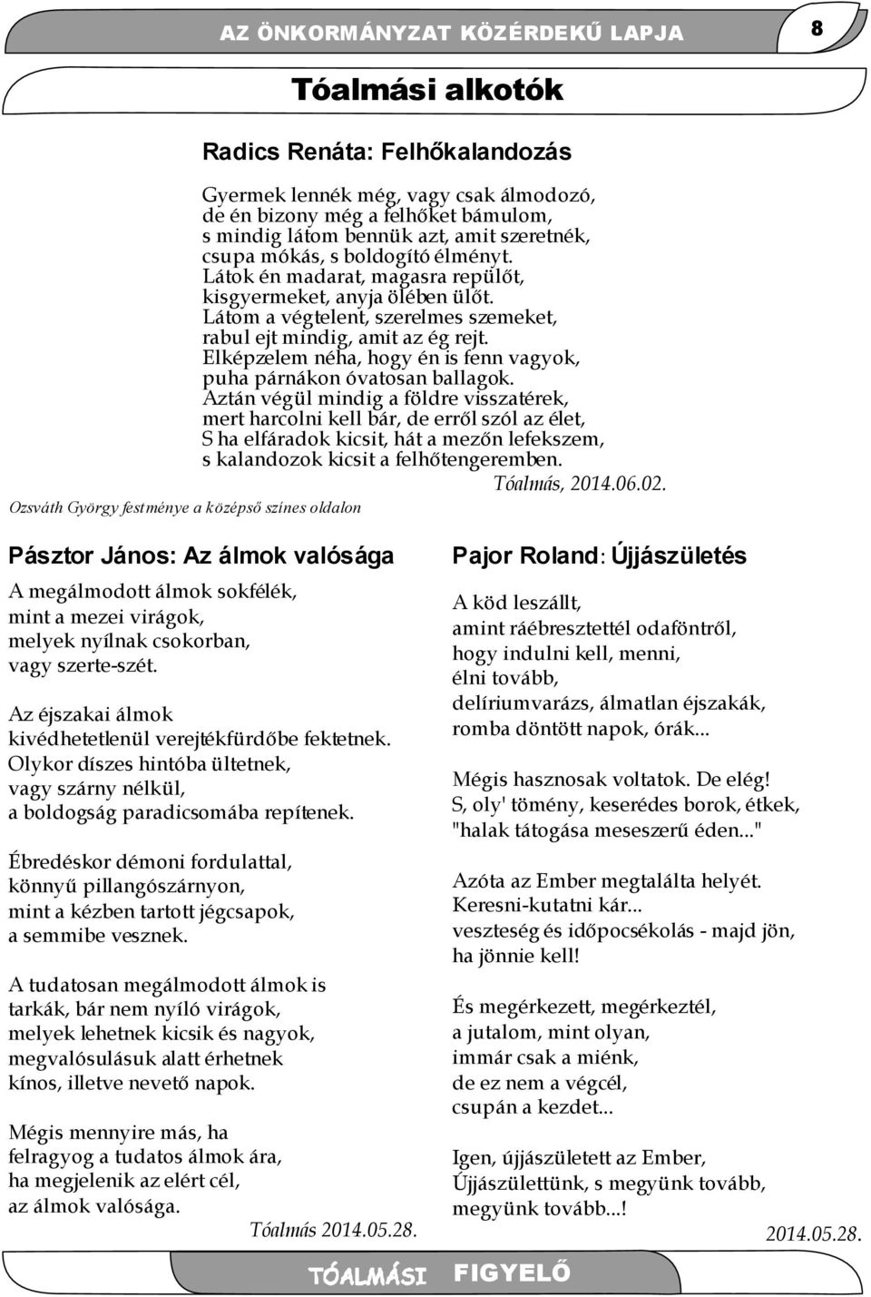 Látom a végtelent, szerelmes szemeket, rabul ejt mindig, amit az ég rejt. Elképzelem néha, hogy én is fenn vagyok, puha párnákon óvatosan ballagok.