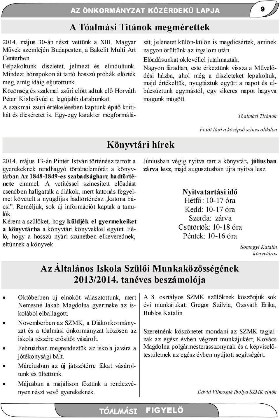 Közönség és szakmai zsűri előtt adtuk elő Horváth Péter: Kisholivúd c. legújabb darabunkat. A szakmai zsűri értékelésében kaptunk építő kritikát és dicséretet is.