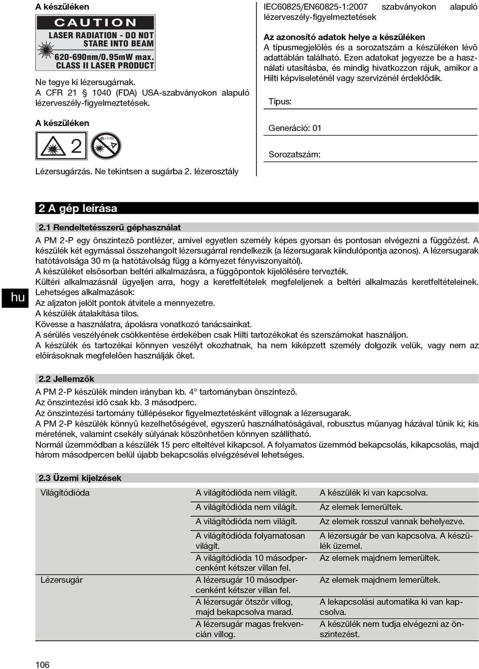 IEC60825/EN60825 1:2007 szabványokon alapuló lézerveszély-figyelmeztetések Az azonosító adatok helye a készüléken A típusmegjelölés és a sorozatszám a készüléken lévő adattáblán található.