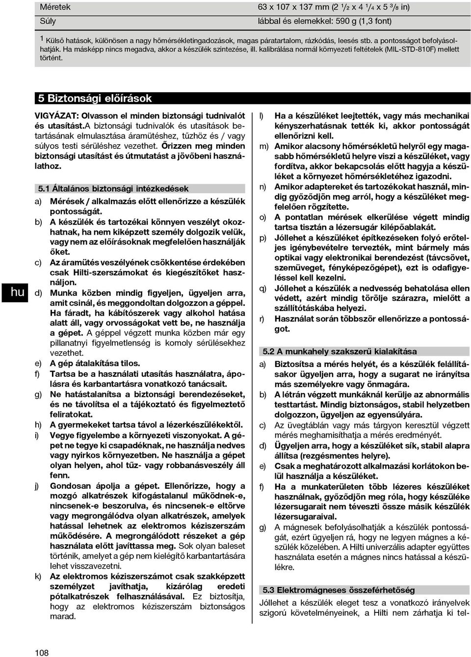 3 Elektromágneses összeférhetőség Jóllehet a készülék eleget tesz a vonatkozó irányelvek szigorú követelményeinek, a Hilti nem zárhatja ki tel VIGYÁZAT: Olvasson el minden biztonsági tudnivalót és