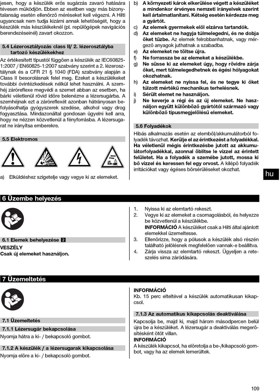 lézerosztályba tartozó készülékekhez Az értékesített típustól függően a készülék az IEC60825-1:2007 / EN60825-1:2007 szabvány szerint a 2.